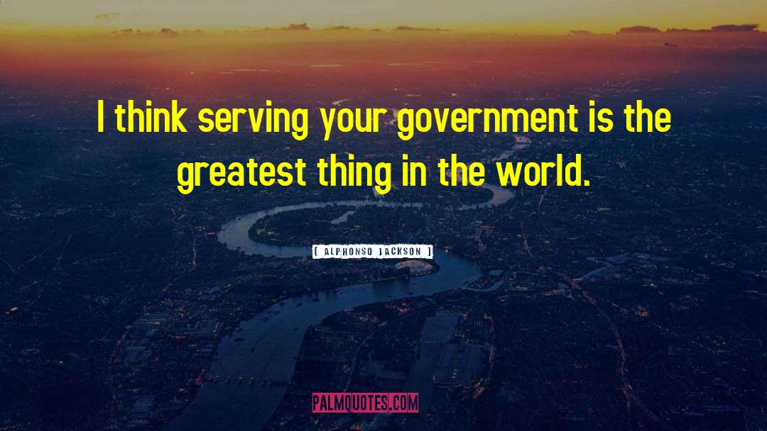 Alphonso Jackson Quotes: I think serving your government