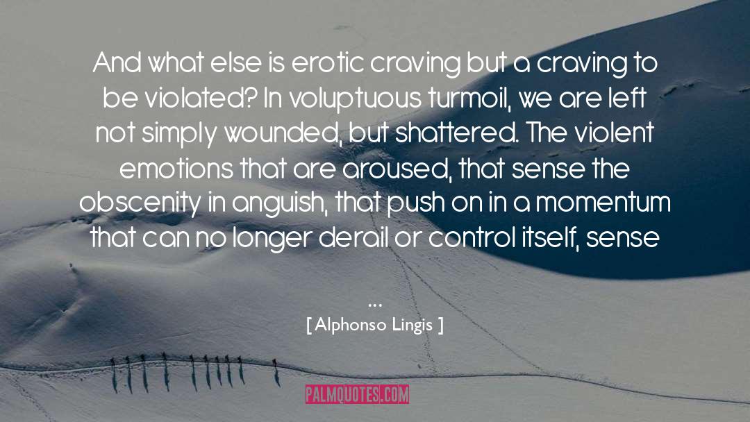 Alphonso Lingis Quotes: And what else is erotic