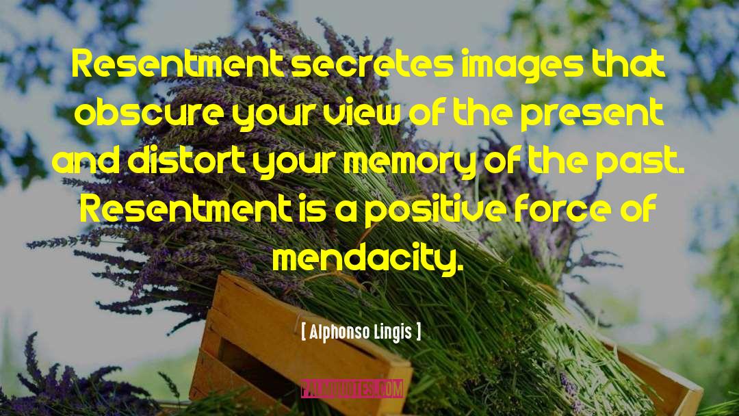 Alphonso Lingis Quotes: Resentment secretes images that obscure