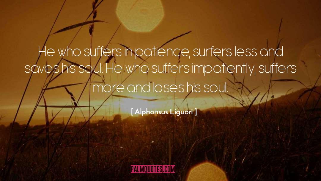 Alphonsus Liguori Quotes: He who suffers in patience,