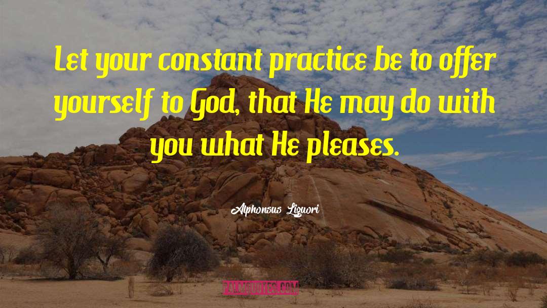 Alphonsus Liguori Quotes: Let your constant practice be