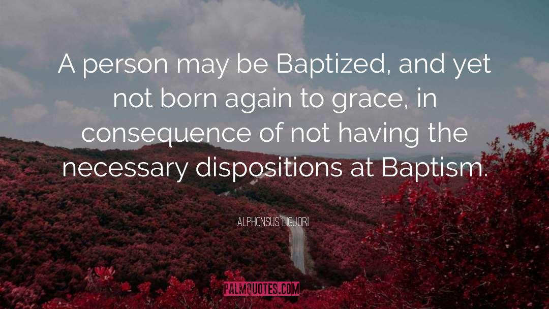 Alphonsus Liguori Quotes: A person may be Baptized,