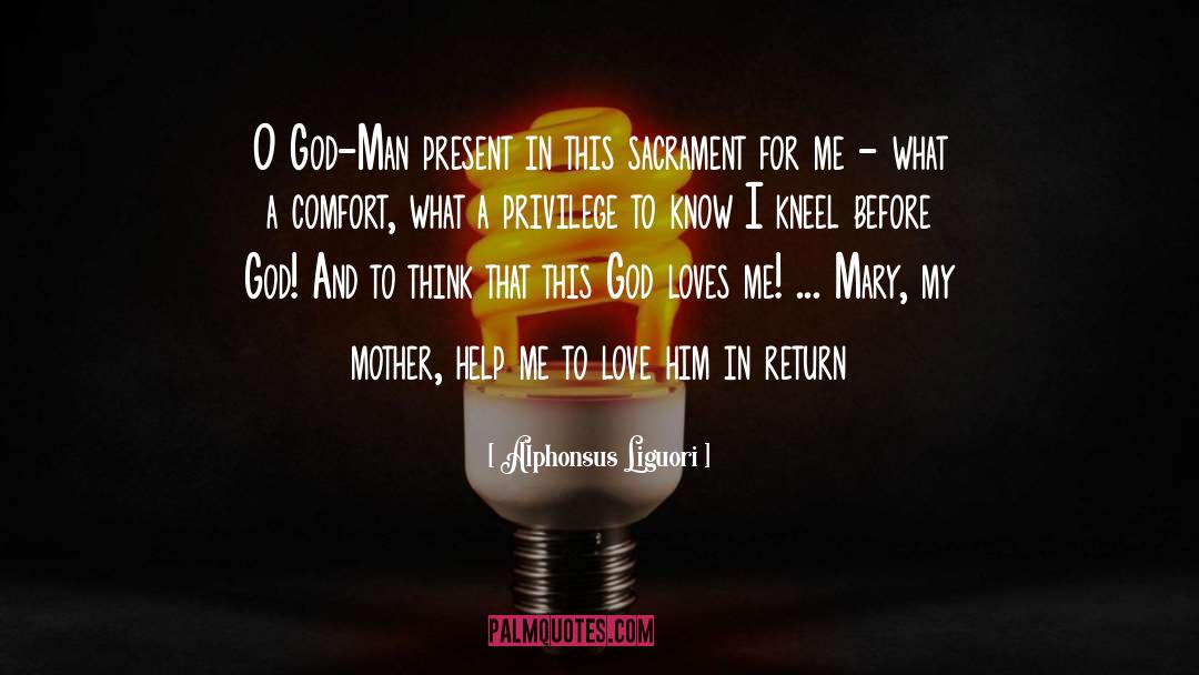 Alphonsus Liguori Quotes: O God-Man present in this