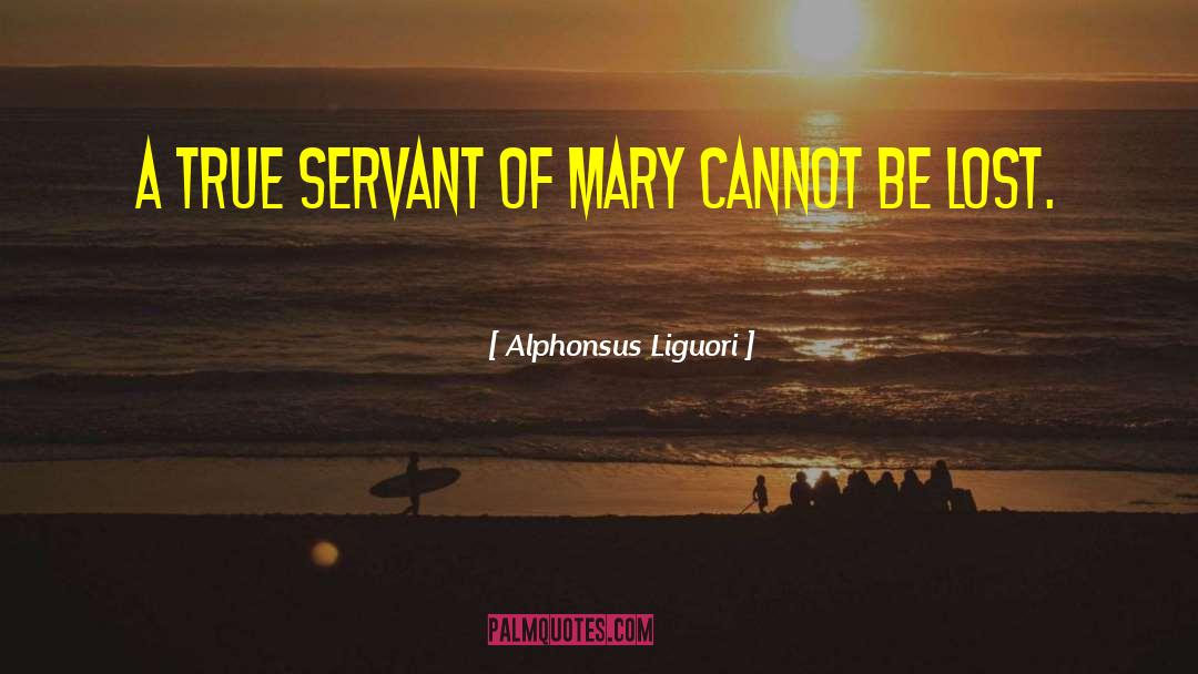 Alphonsus Liguori Quotes: A true servant of Mary