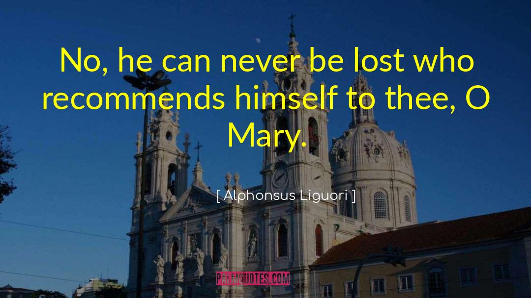 Alphonsus Liguori Quotes: No, he can never be