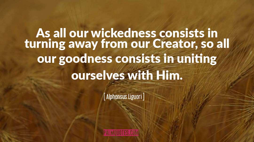 Alphonsus Liguori Quotes: As all our wickedness consists