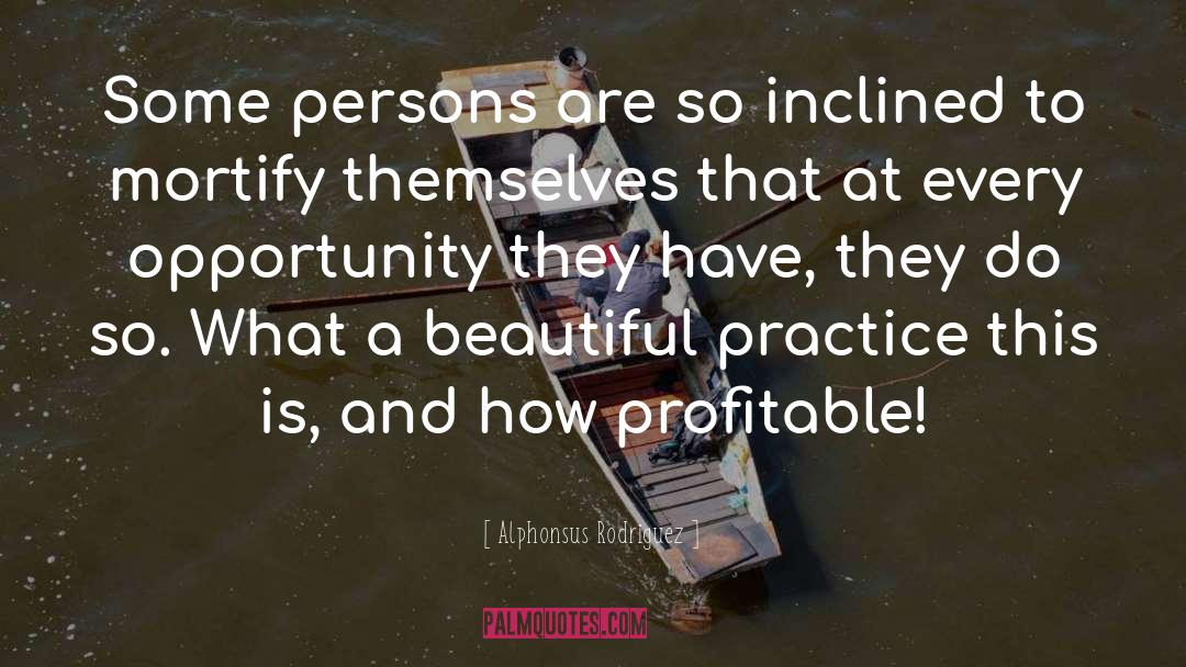 Alphonsus Rodriguez Quotes: Some persons are so inclined