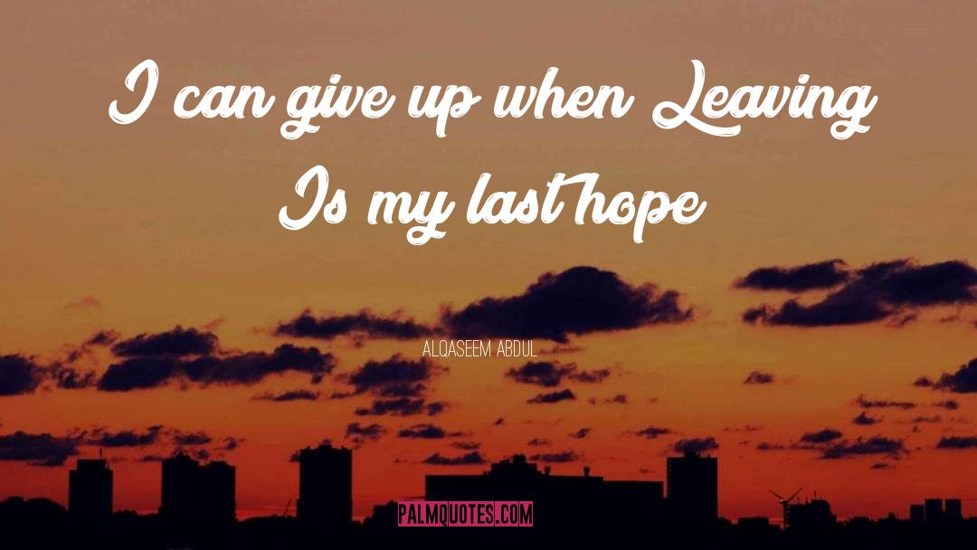 Alqaseem Abdul Quotes: I can give up when