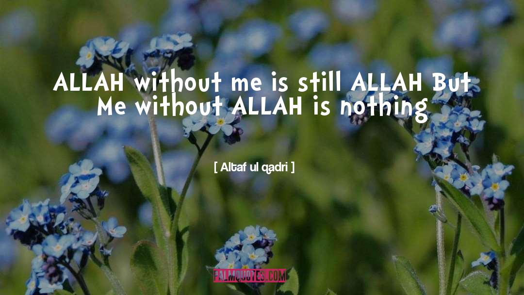 Altaf Ul Qadri Quotes: ALLAH without me is still