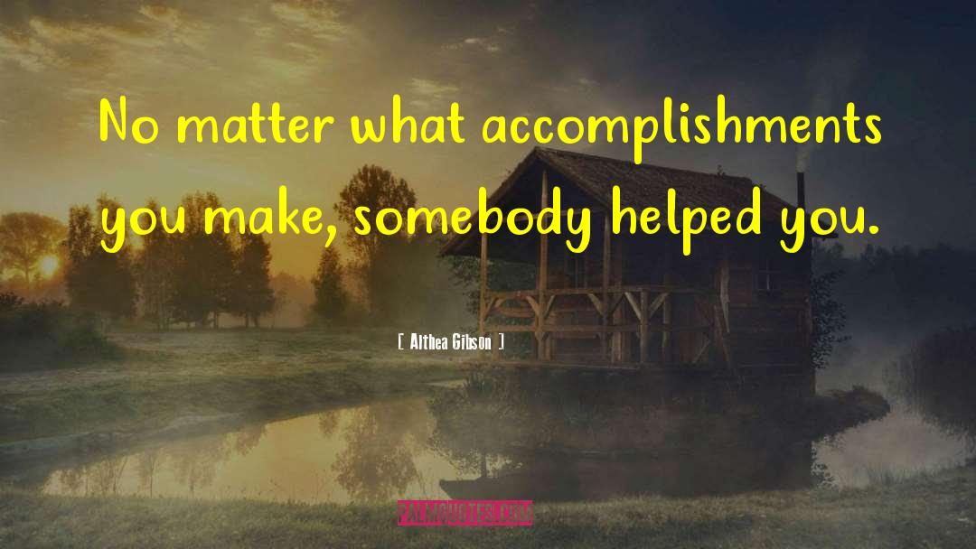 Althea Gibson Quotes: No matter what accomplishments you