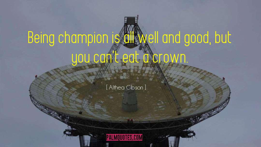 Althea Gibson Quotes: Being champion is all well