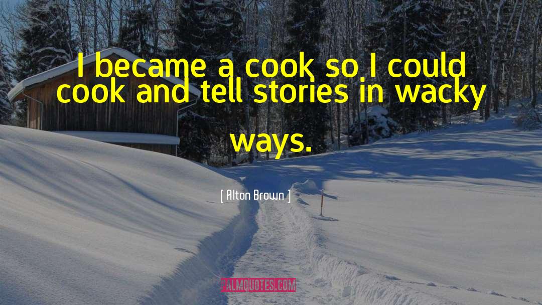 Alton Brown Quotes: I became a cook so