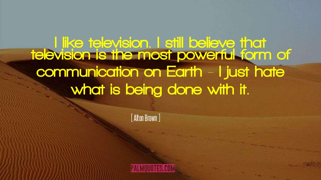 Alton Brown Quotes: I like television. I still