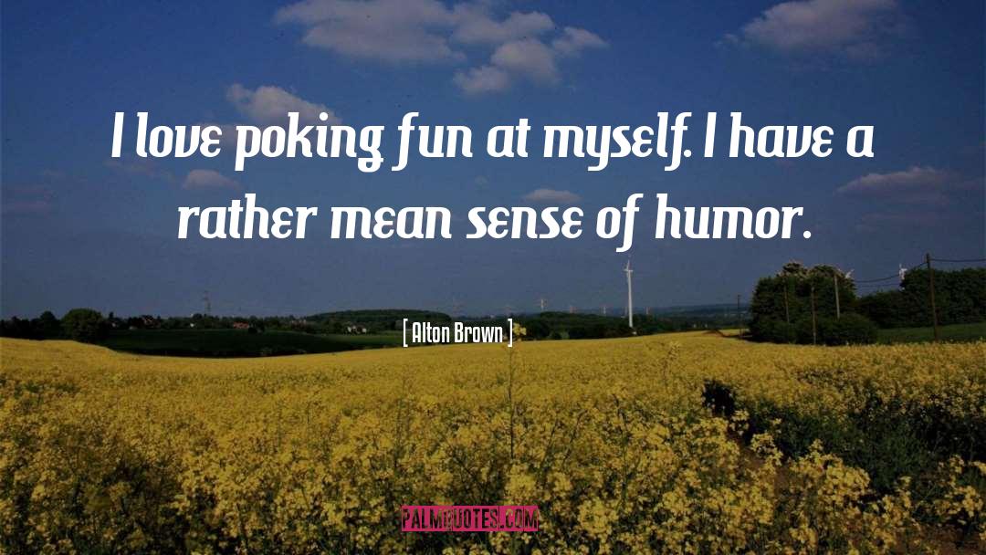 Alton Brown Quotes: I love poking fun at