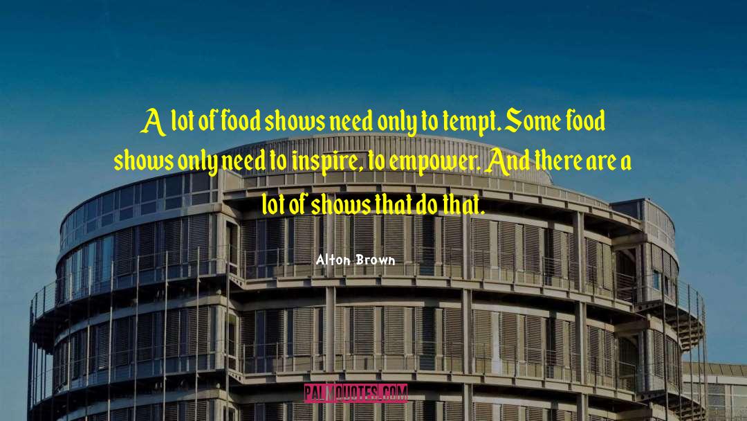 Alton Brown Quotes: A lot of food shows