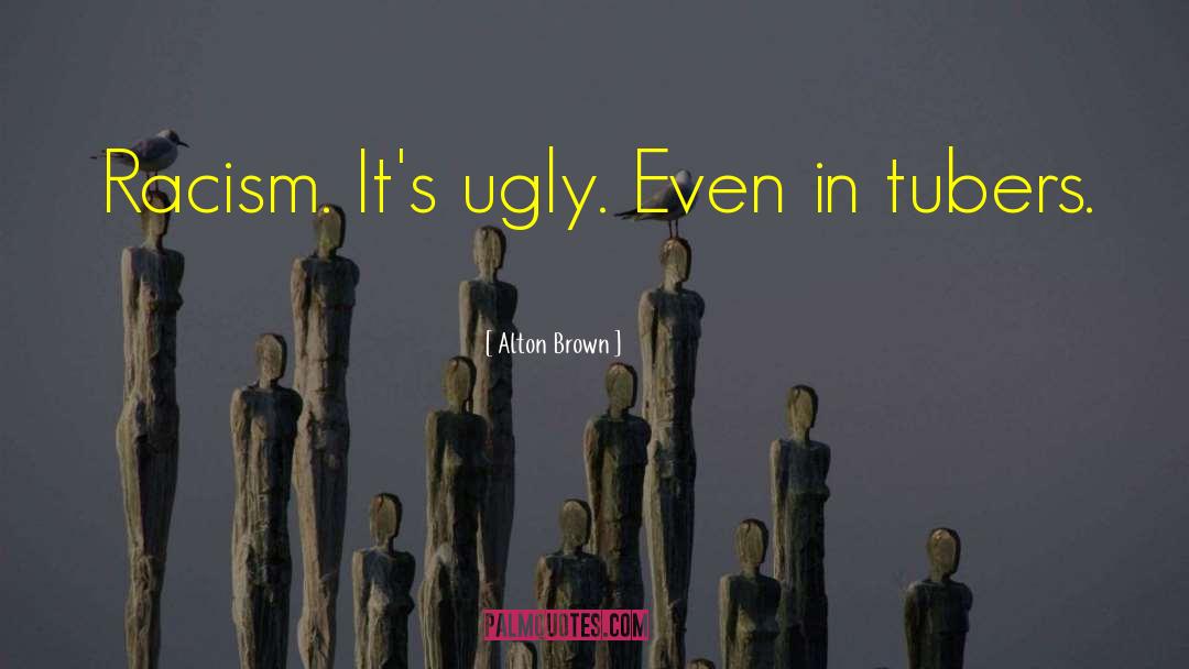 Alton Brown Quotes: Racism. It's ugly. Even in