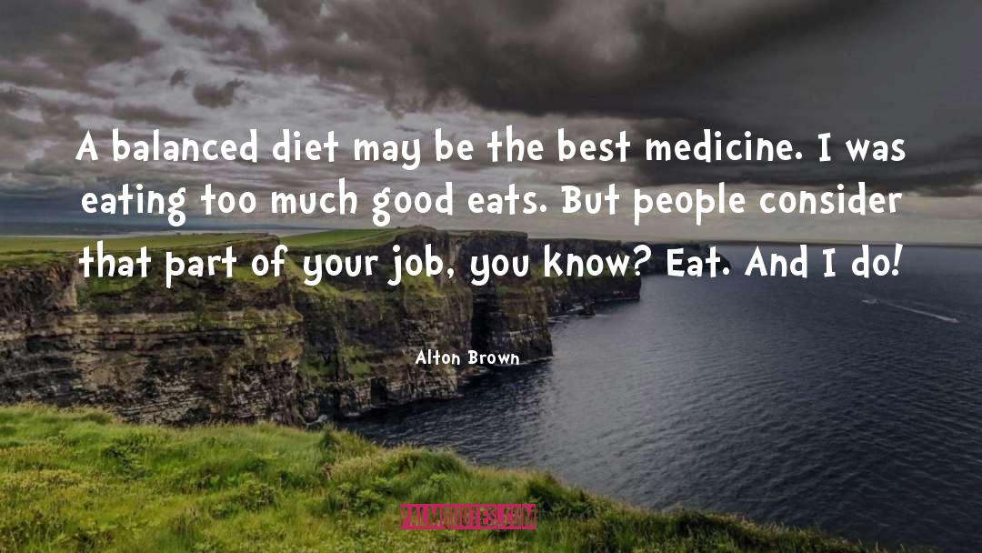 Alton Brown Quotes: A balanced diet may be