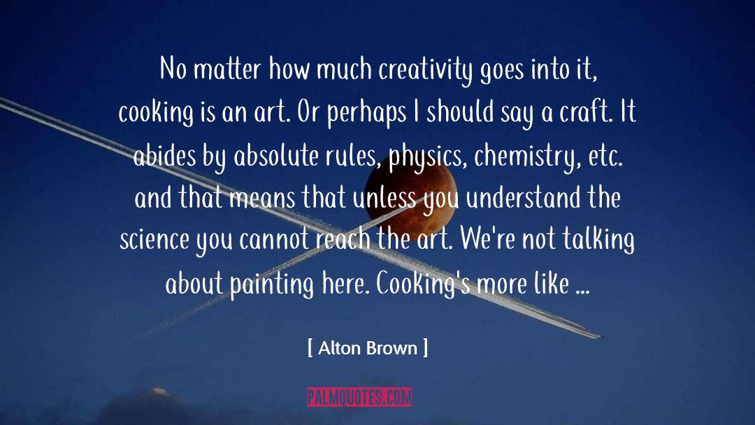 Alton Brown Quotes: No matter how much creativity