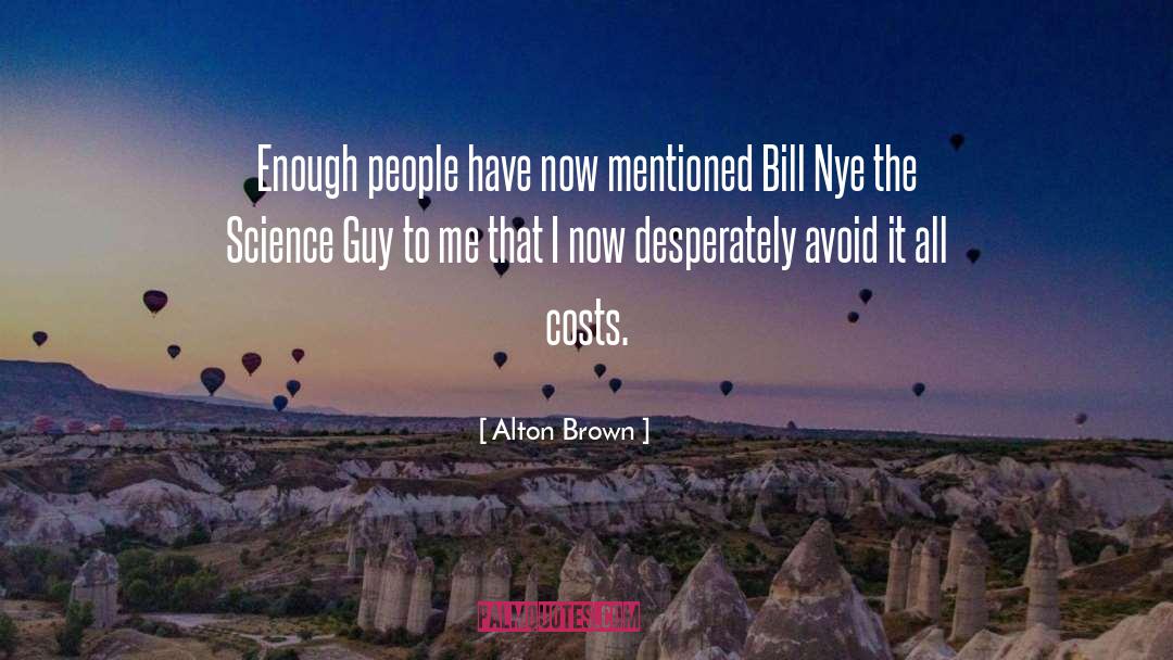 Alton Brown Quotes: Enough people have now mentioned