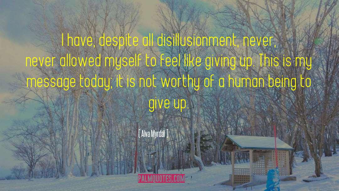 Alva Myrdal Quotes: I have, despite all disillusionment,