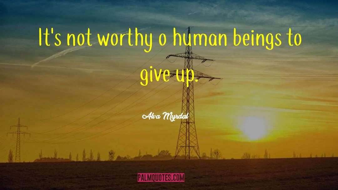 Alva Myrdal Quotes: It's not worthy o human