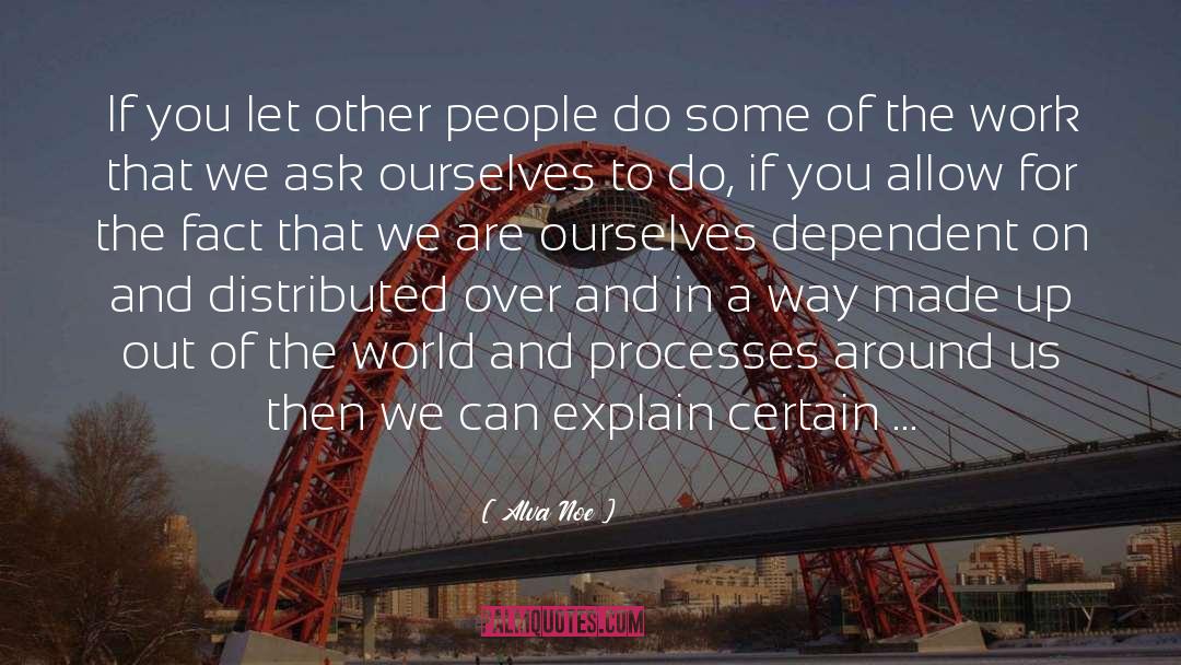 Alva Noe Quotes: If you let other people