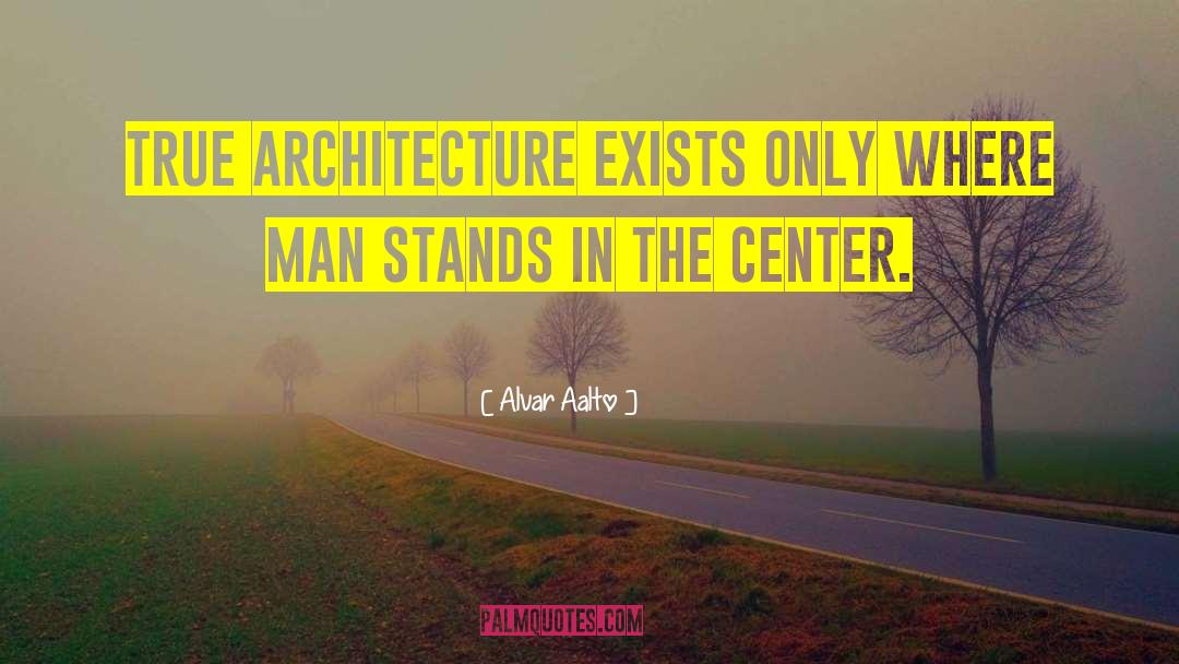 Alvar Aalto Quotes: True architecture exists only where