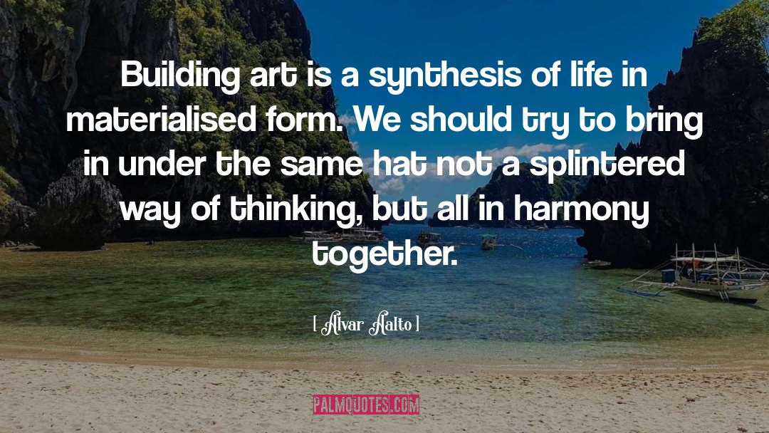 Alvar Aalto Quotes: Building art is a synthesis