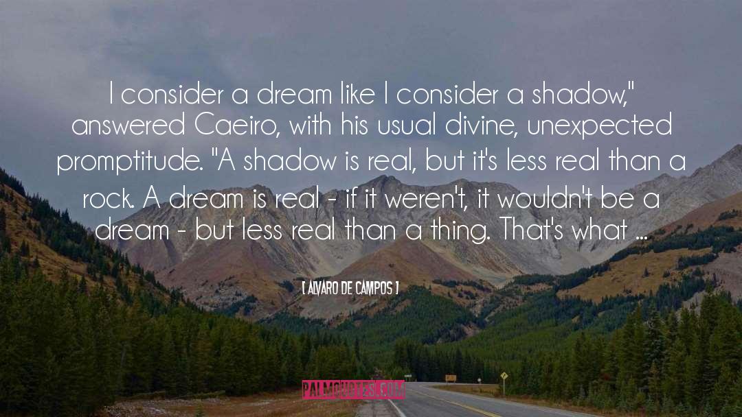 Alvaro De Campos Quotes: I consider a dream like