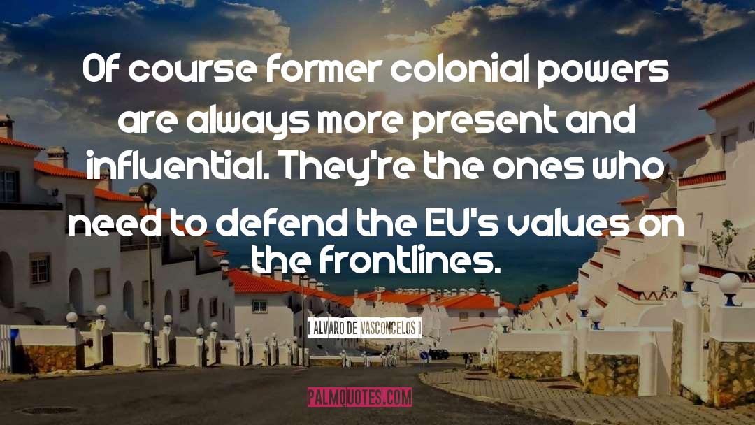 Alvaro De Vasconcelos Quotes: Of course former colonial powers