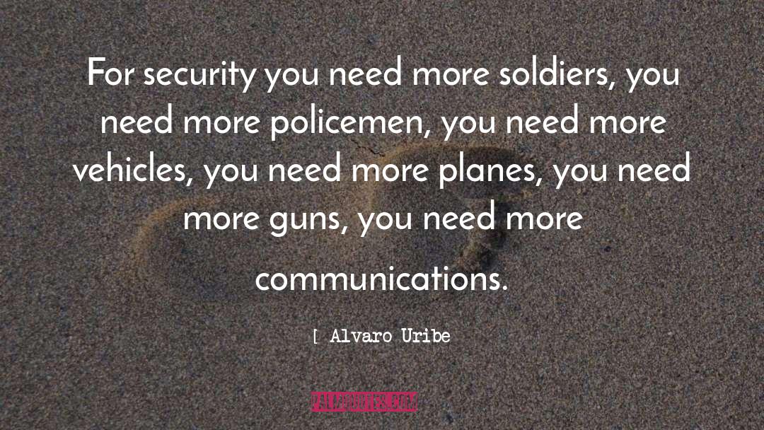 Alvaro Uribe Quotes: For security you need more