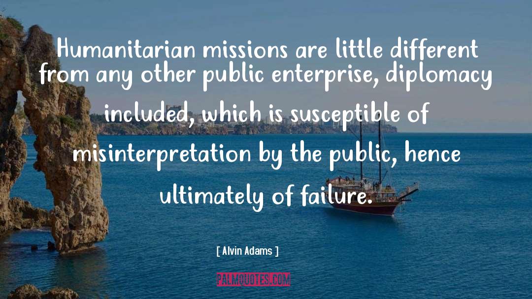 Alvin Adams Quotes: Humanitarian missions are little different