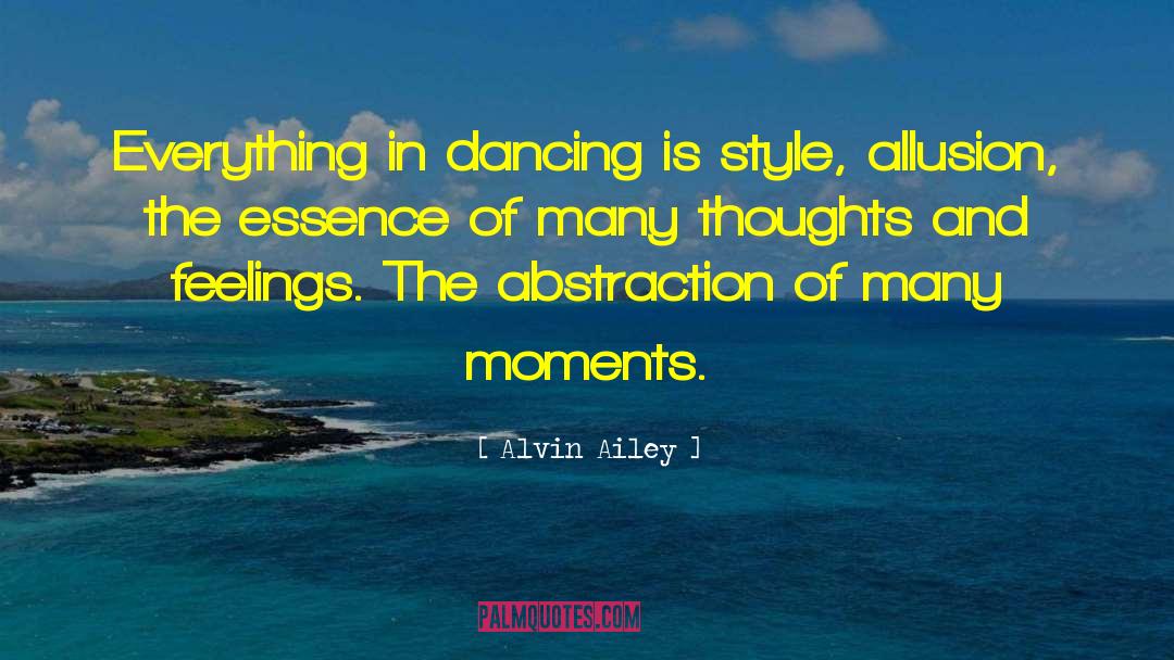 Alvin Ailey Quotes: Everything in dancing is style,