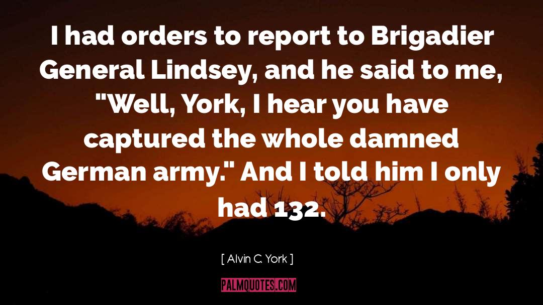 Alvin C. York Quotes: I had orders to report