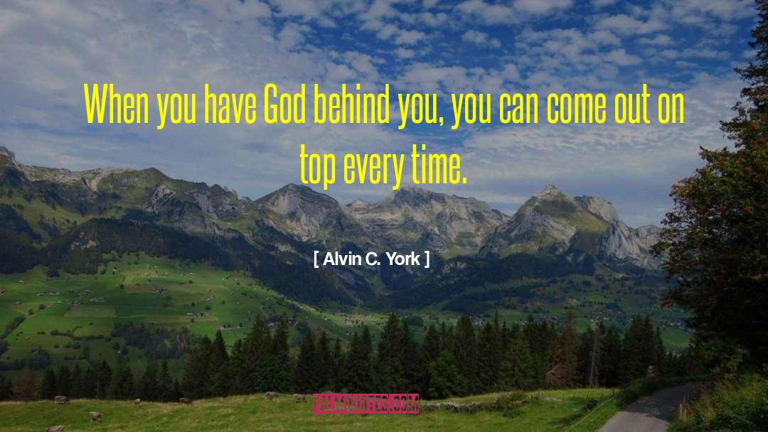 Alvin C. York Quotes: When you have God behind