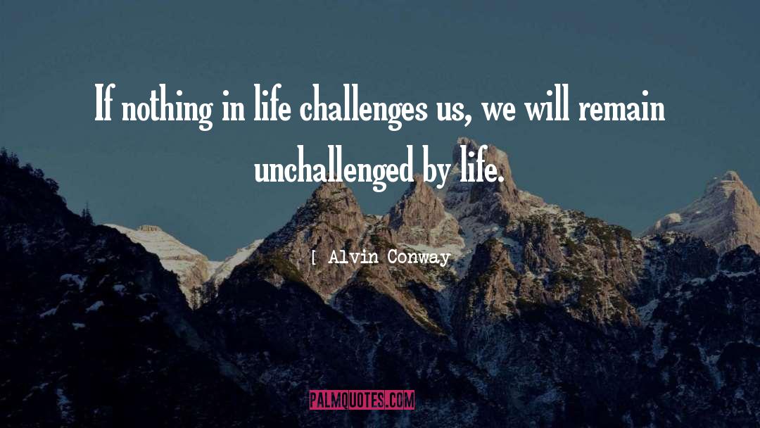 Alvin Conway Quotes: If nothing in life challenges