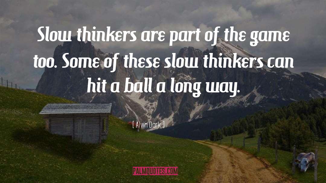 Alvin Dark Quotes: Slow thinkers are part of