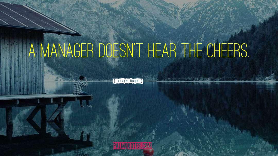 Alvin Dark Quotes: A manager doesn't hear the