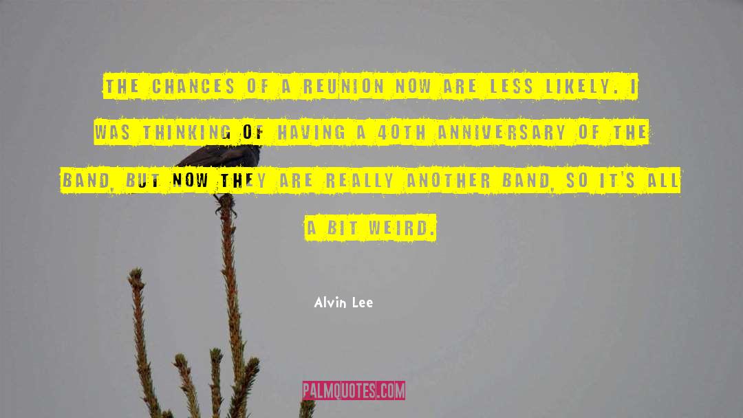 Alvin Lee Quotes: The chances of a reunion