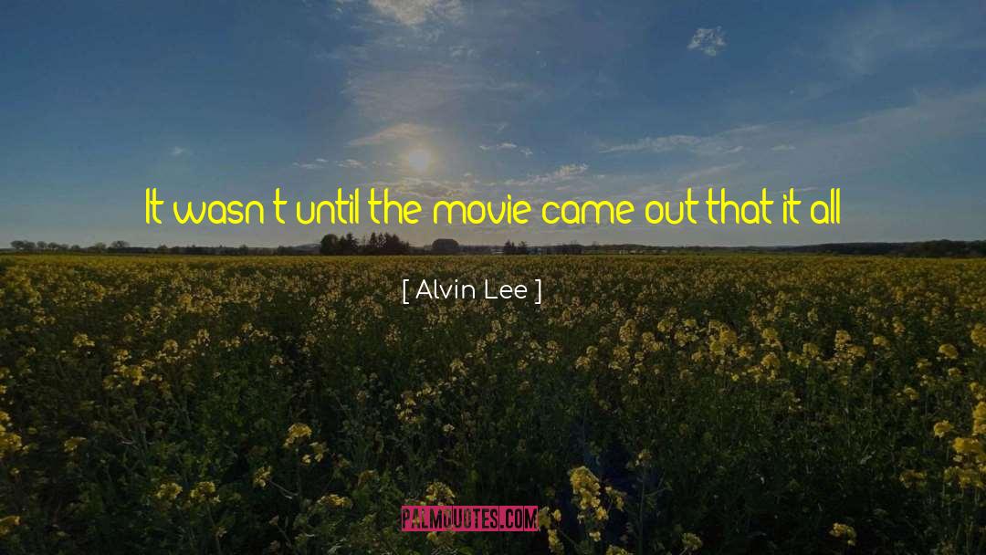 Alvin Lee Quotes: It wasn't until the movie