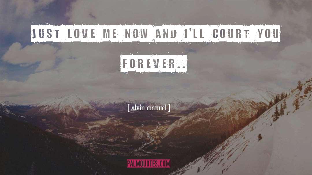 Alvin Manuel Quotes: Just love me now and