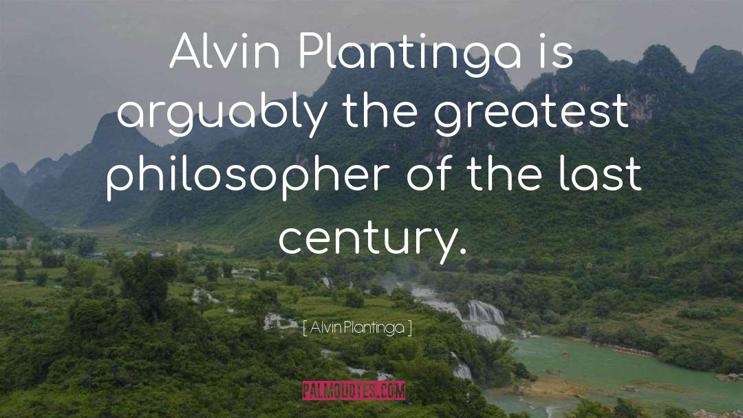 Alvin Plantinga Quotes: Alvin Plantinga is arguably the