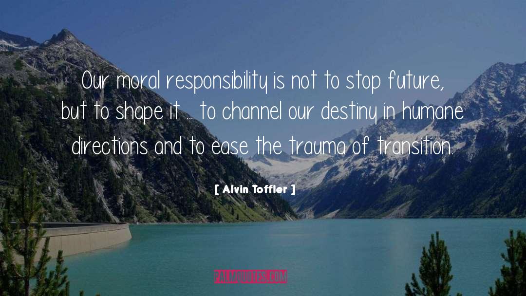 Alvin Toffler Quotes: Our moral responsibility is not