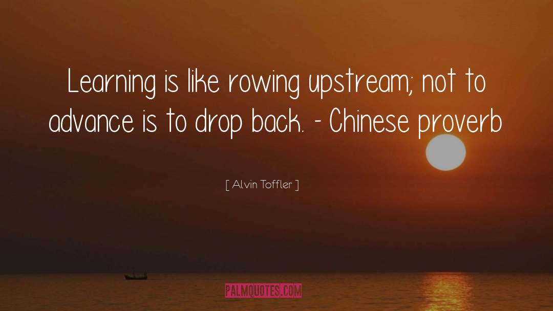 Alvin Toffler Quotes: Learning is like rowing upstream;