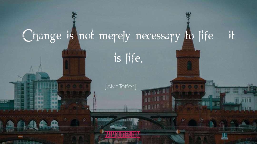 Alvin Toffler Quotes: Change is not merely necessary