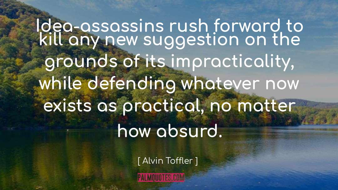 Alvin Toffler Quotes: Idea-assassins rush forward to kill