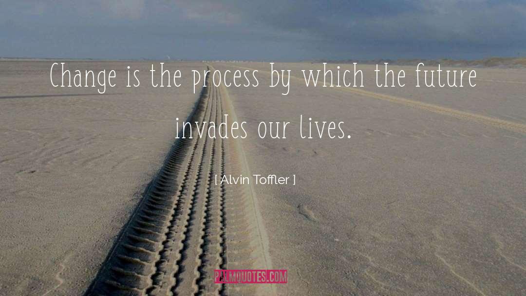 Alvin Toffler Quotes: Change is the process by