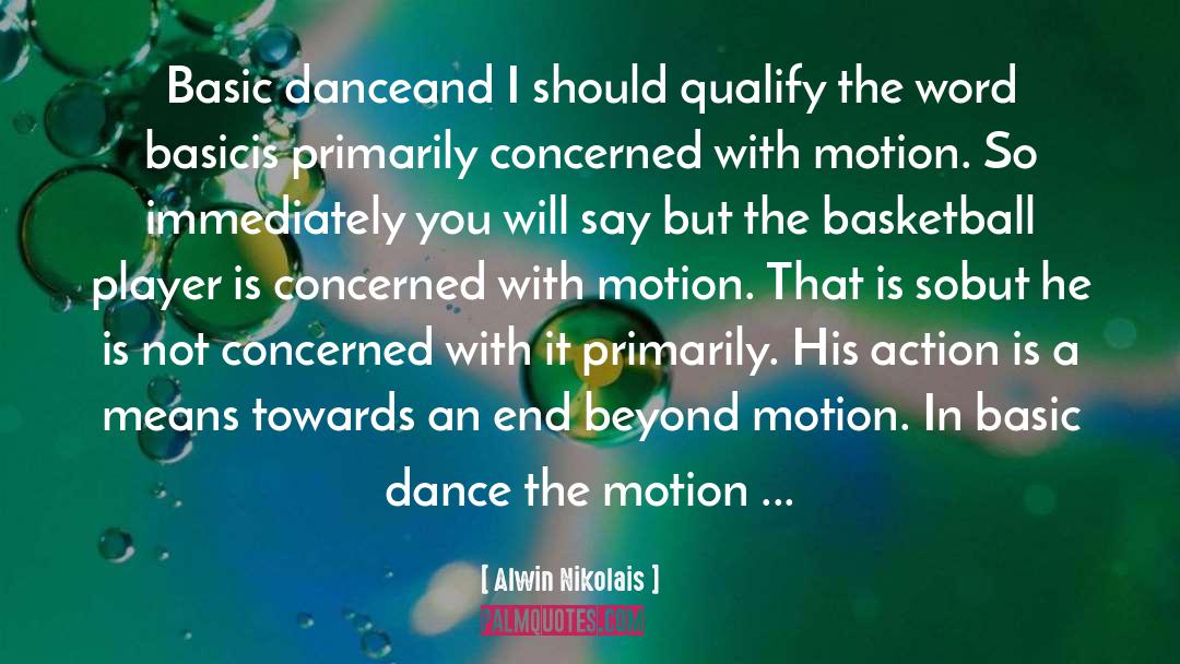 Alwin Nikolais Quotes: Basic dance<br>and I should qualify