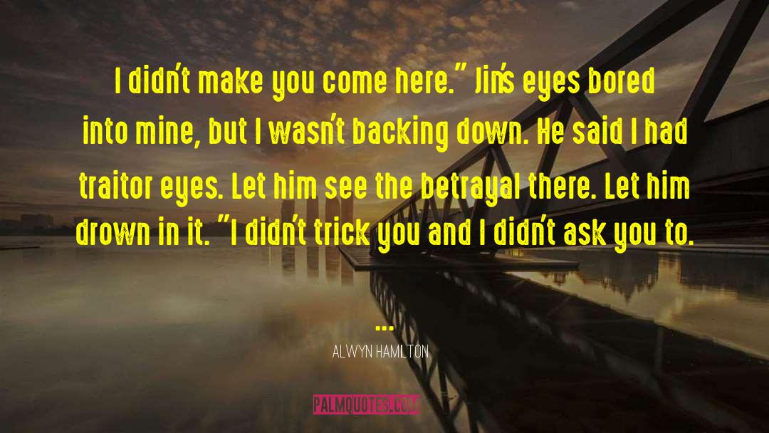 Alwyn Hamilton Quotes: I didn't make you come