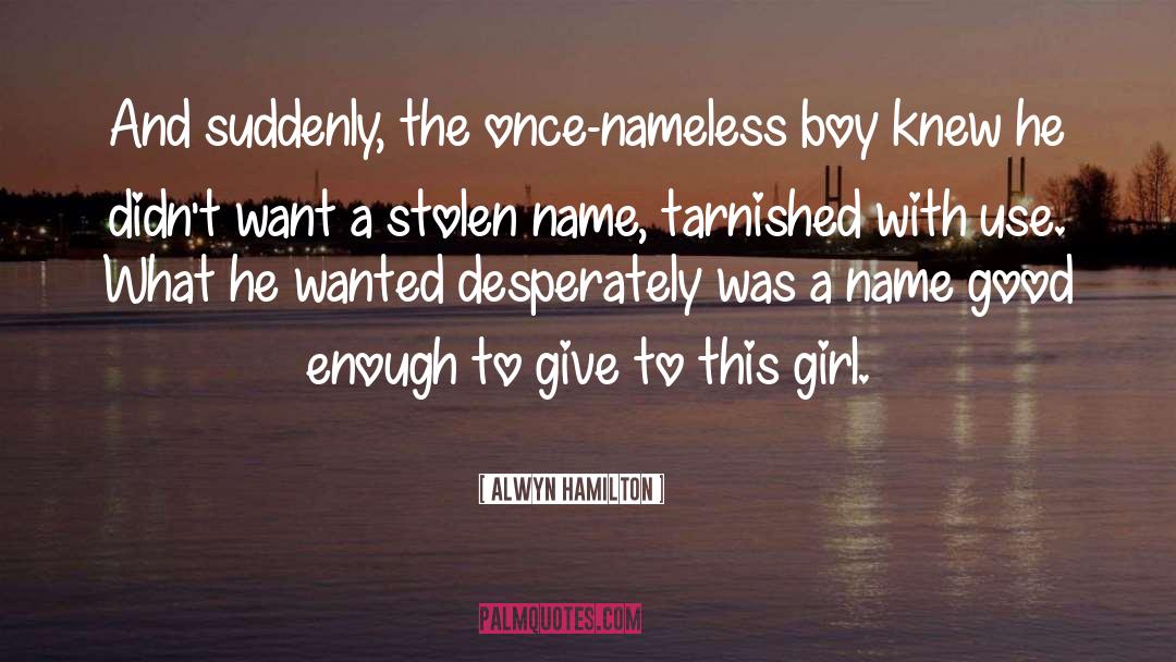 Alwyn Hamilton Quotes: And suddenly, the once-nameless boy